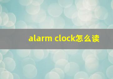 alarm clock怎么读